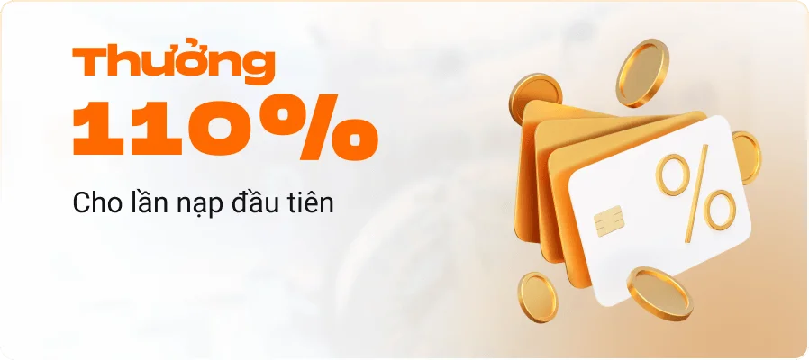 Thưởng 110% cho lần nạp đầu tiên